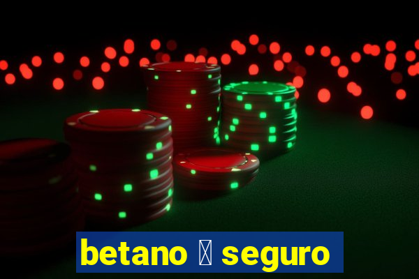 betano 茅 seguro