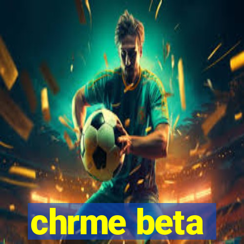 chrme beta