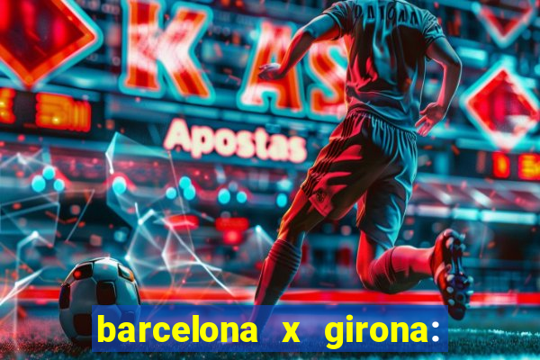 barcelona x girona: onde assistir