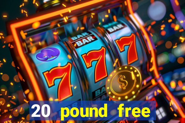 20 pound free casino no deposit