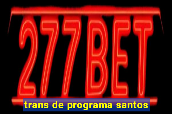 trans de programa santos