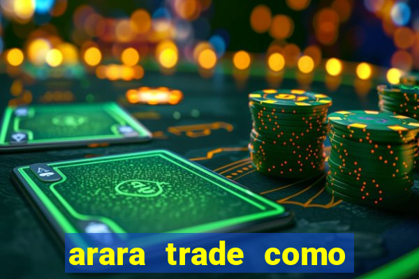 arara trade como ganhar dinheiro