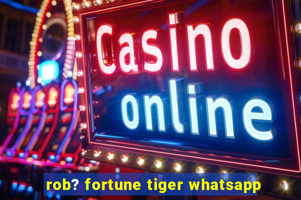 rob? fortune tiger whatsapp