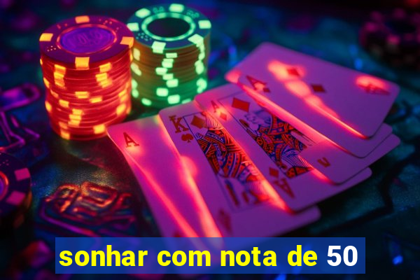 sonhar com nota de 50