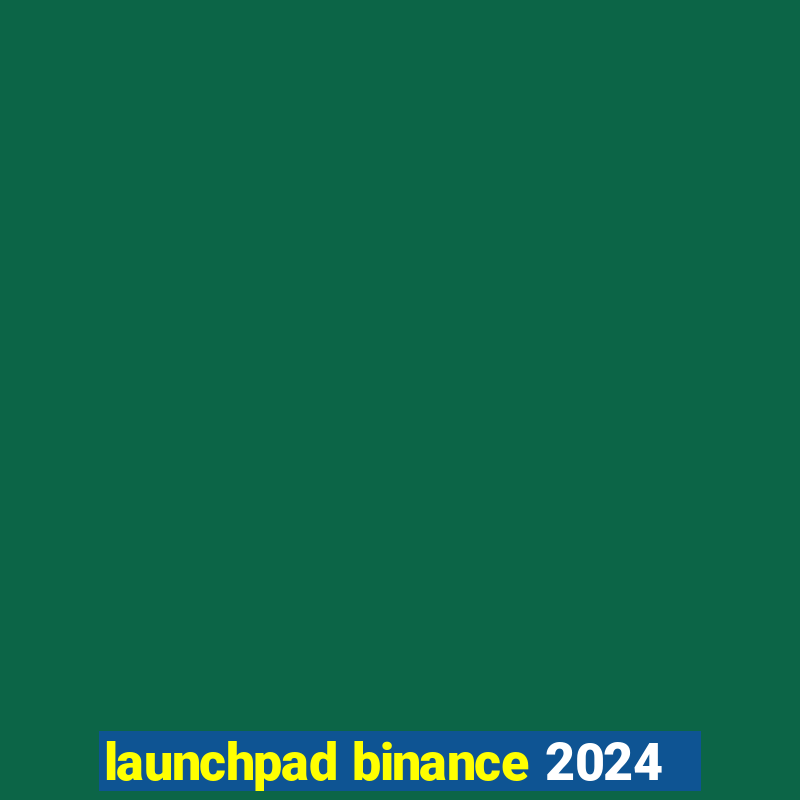 launchpad binance 2024