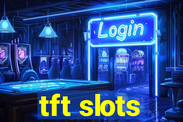 tft slots