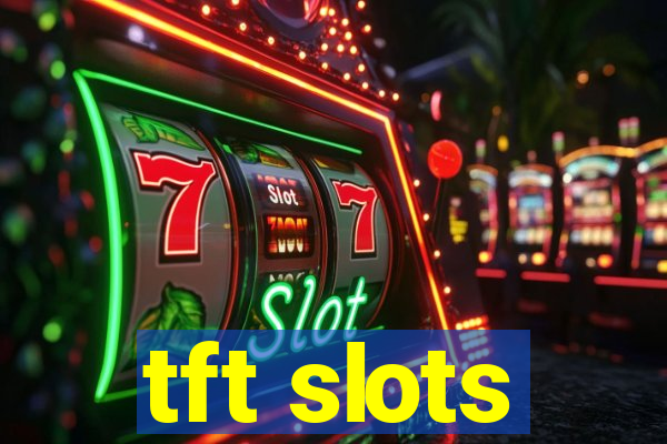 tft slots