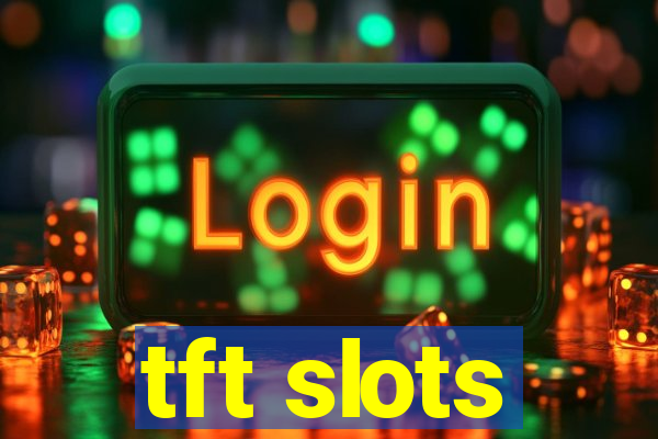 tft slots