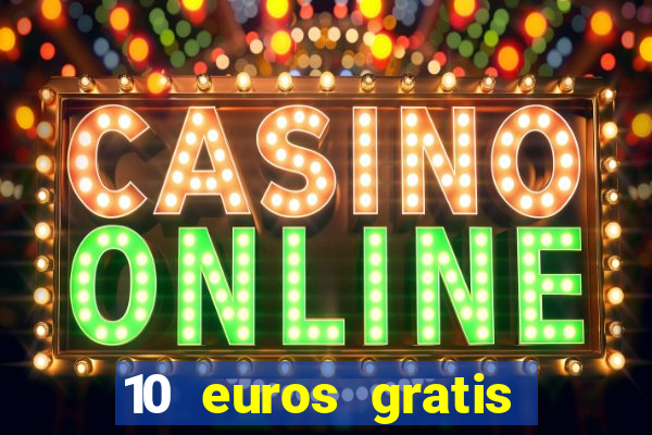 10 euros gratis sin depósito casino 2024