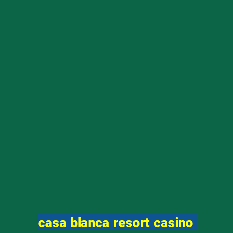 casa blanca resort casino