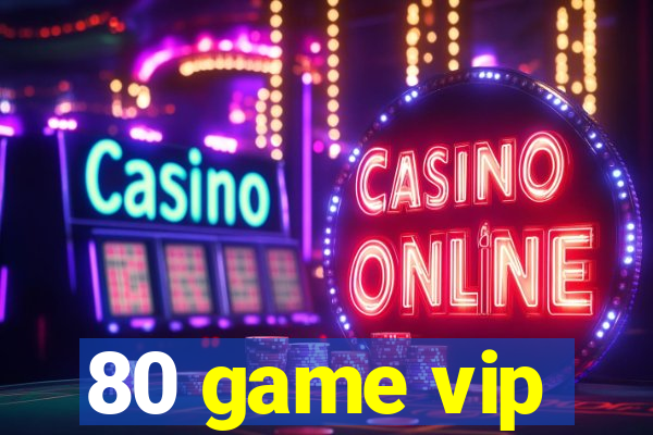 80 game vip