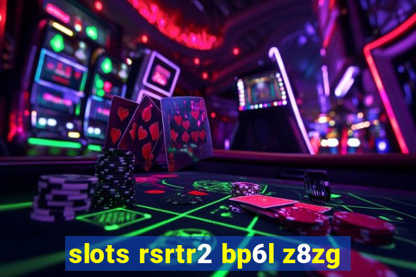 slots rsrtr2 bp6l z8zg