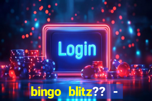 bingo blitz?? - jogos de bingo