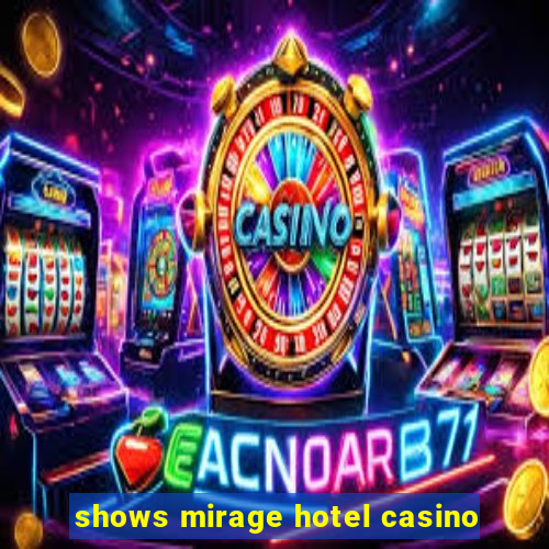 shows mirage hotel casino