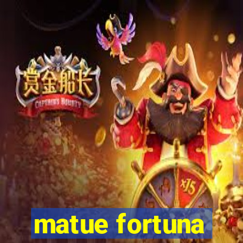 matue fortuna