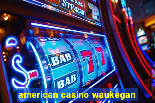 american casino waukegan