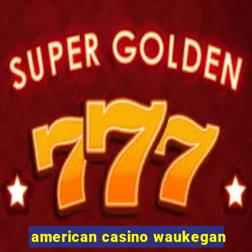 american casino waukegan