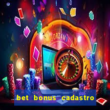 bet bonus cadastro sem deposito