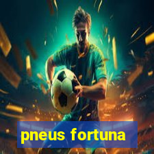 pneus fortuna