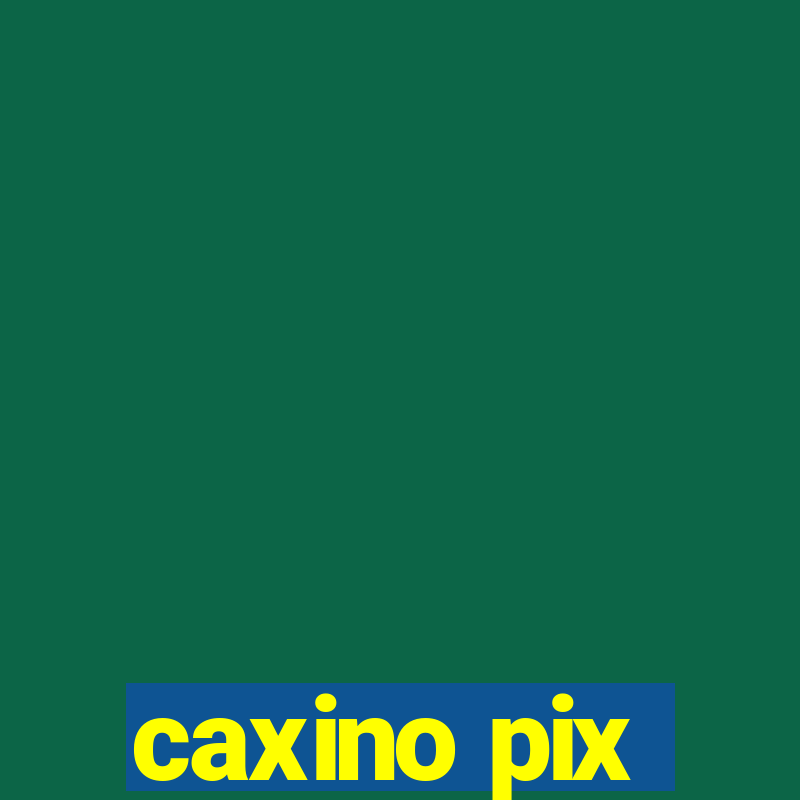 caxino pix