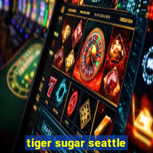 tiger sugar seattle