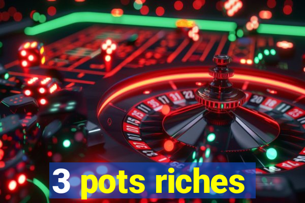 3 pots riches