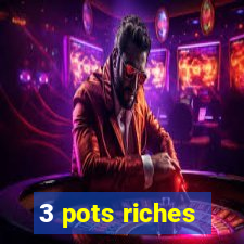 3 pots riches