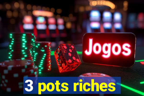 3 pots riches