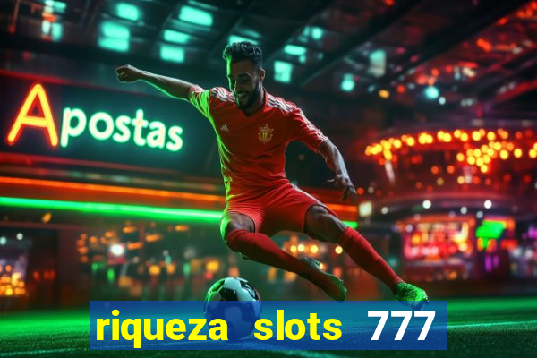 riqueza slots 777 paga mesmo