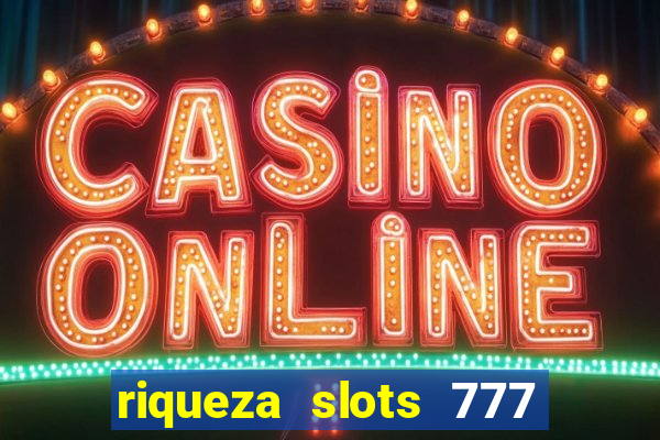 riqueza slots 777 paga mesmo