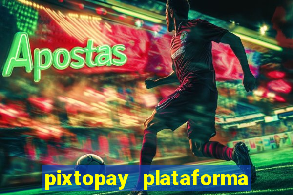 pixtopay plataforma de jogos