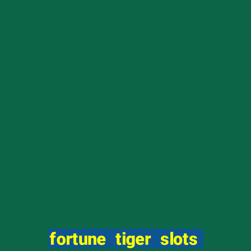 fortune tiger slots é confiável