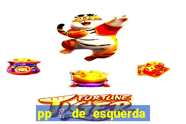 pp 茅 de esquerda ou direita