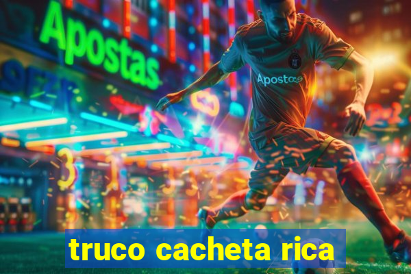 truco cacheta rica