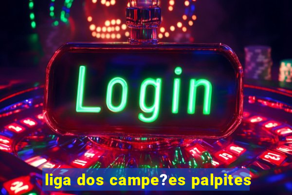 liga dos campe?es palpites