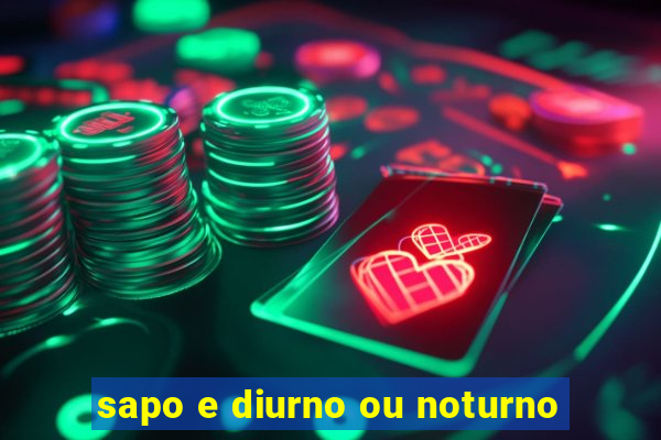 sapo e diurno ou noturno