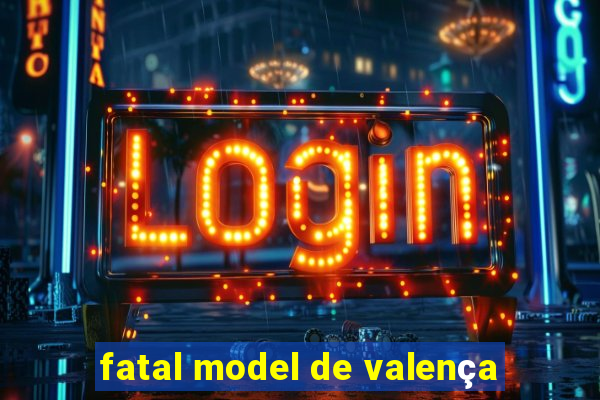 fatal model de valença