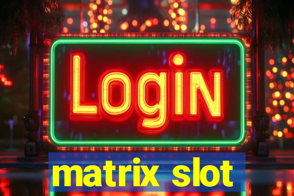 matrix slot