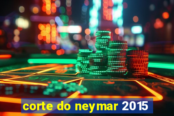 corte do neymar 2015