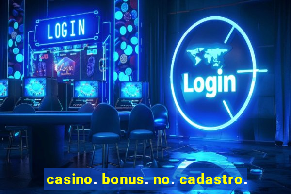 casino. bonus. no. cadastro.