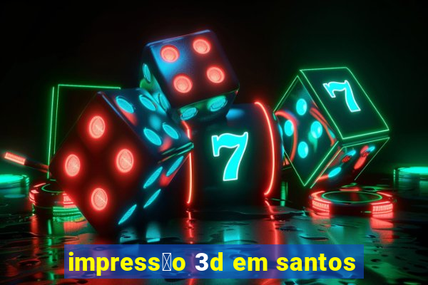 impress茫o 3d em santos