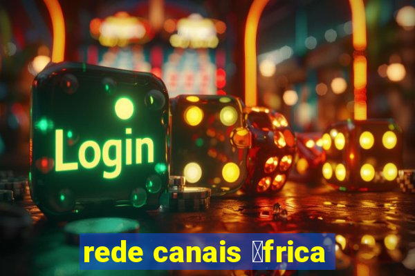 rede canais 谩frica