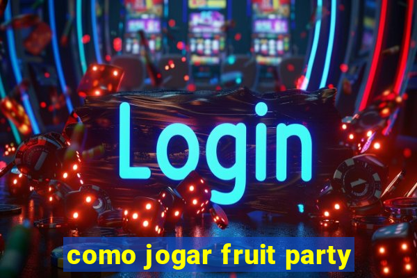 como jogar fruit party