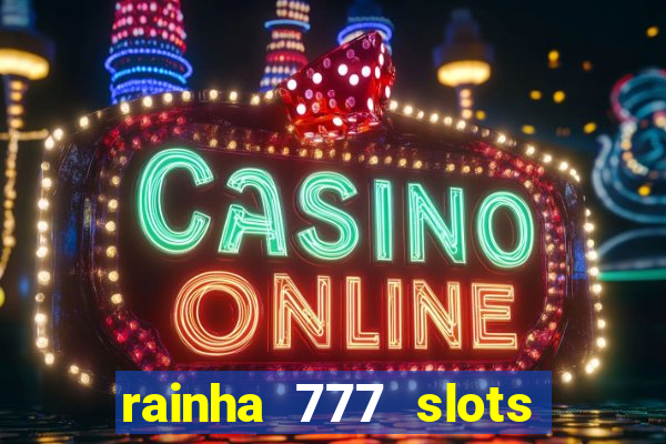 rainha 777 slots é confiável