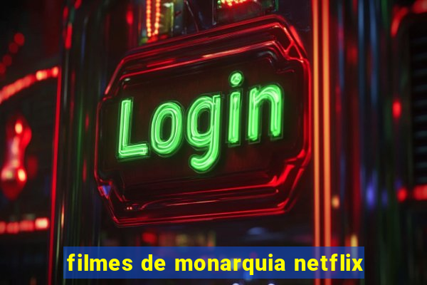 filmes de monarquia netflix