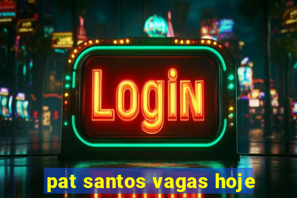 pat santos vagas hoje