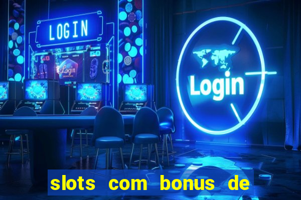 slots com bonus de cadastro sem depósito