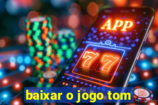 baixar o jogo tom