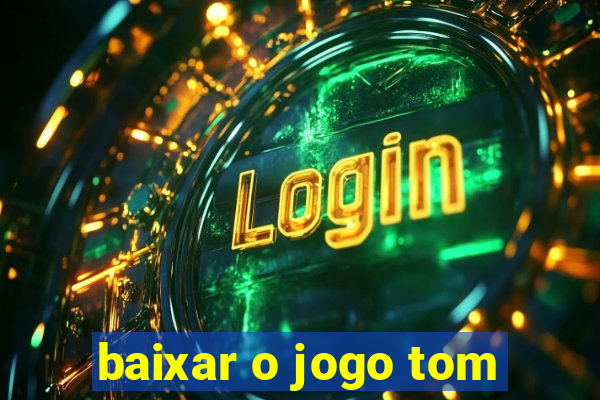 baixar o jogo tom