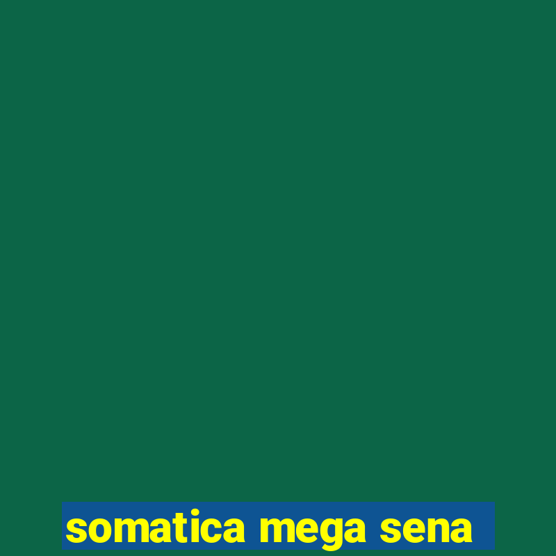 somatica mega sena